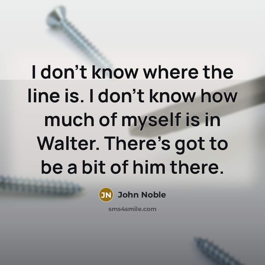 “I don't know where the line is. I don't know…” quote by John Noble
