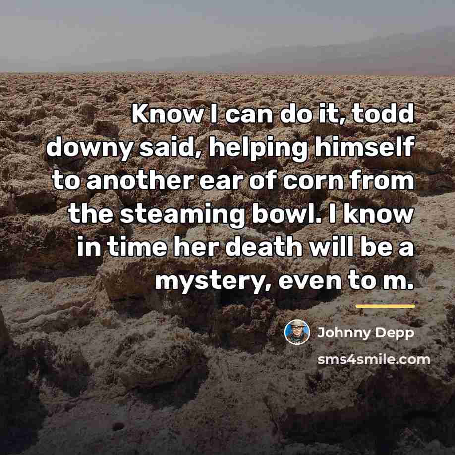 “Know I can do it, todd downy said, helping himself…” quote by Johnny Depp