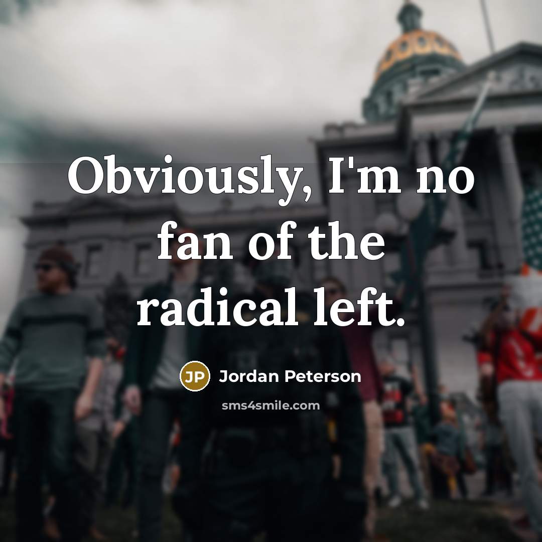 “Obviously, I'm no fan of the radical left.…” quote by Jordan Peterson