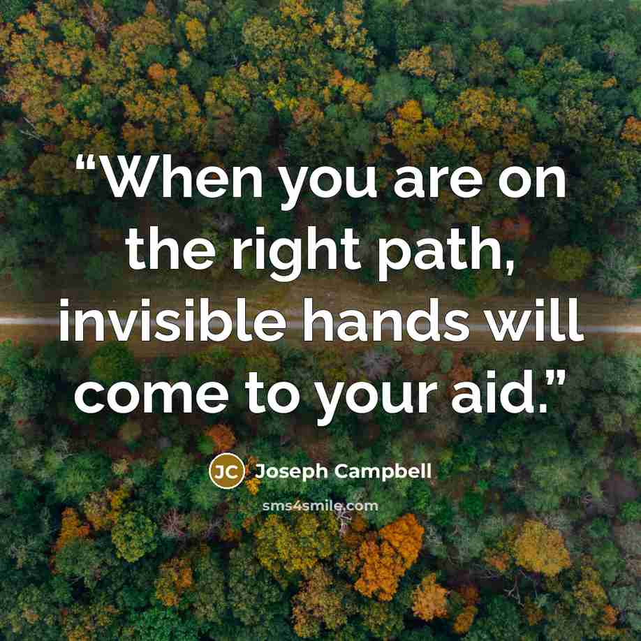 “When you are on the right path, invisible hands will come to your aid.” quote by Joseph Campbell