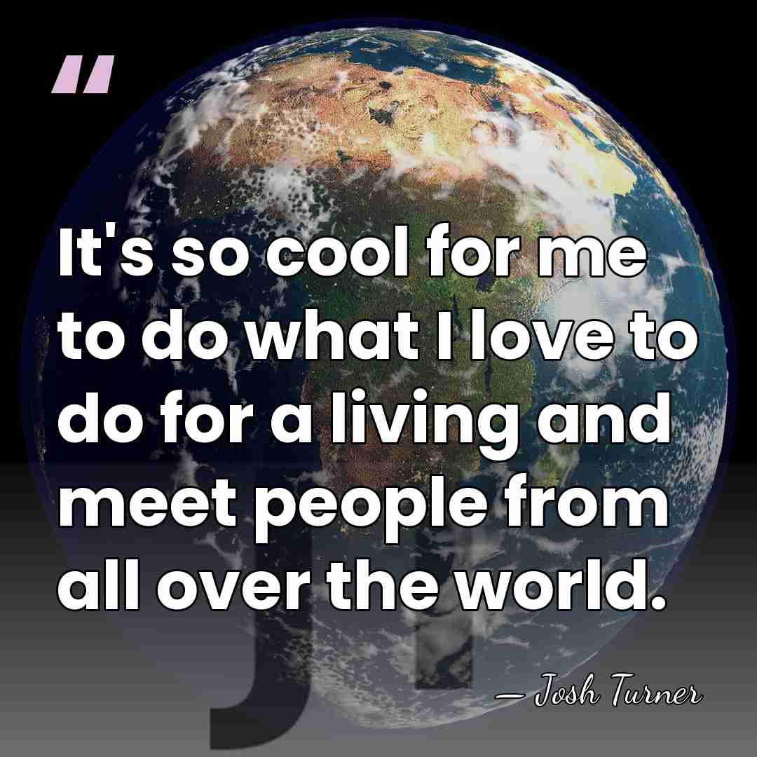 It's so cool for me to do what I love to do&hellip; - Josh Turner
