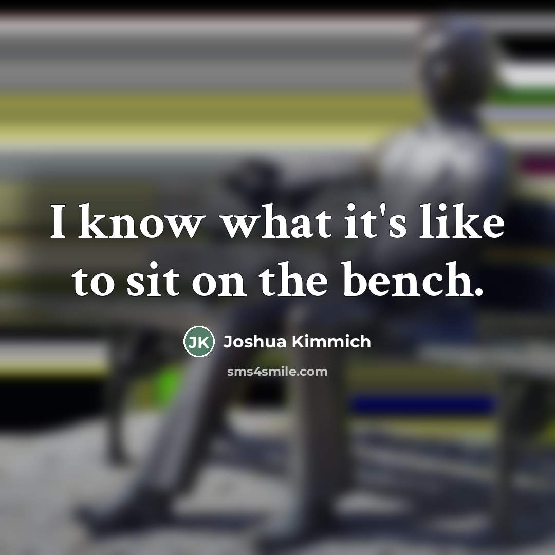 “I know what it's like to sit on the bench.…” quote by Joshua Kimmich