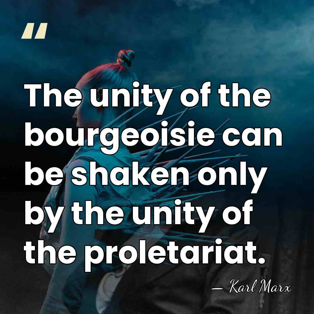 The unity of the bourgeoisie can be shaken only by the unity&hellip; - Karl Marx