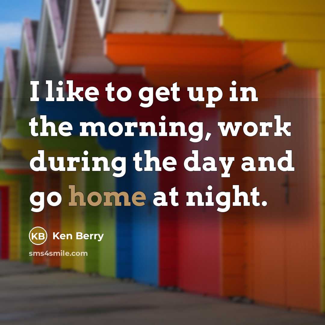 “I like to get up in the morning, work during…” quote by Ken Berry