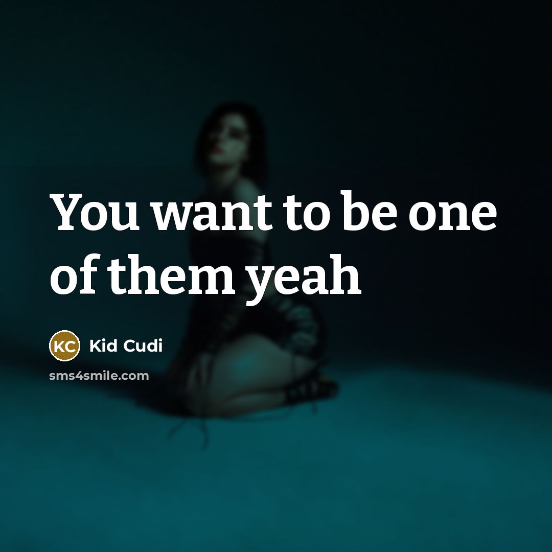 “You want to be one of them yeah…” quote by Kid Cudi