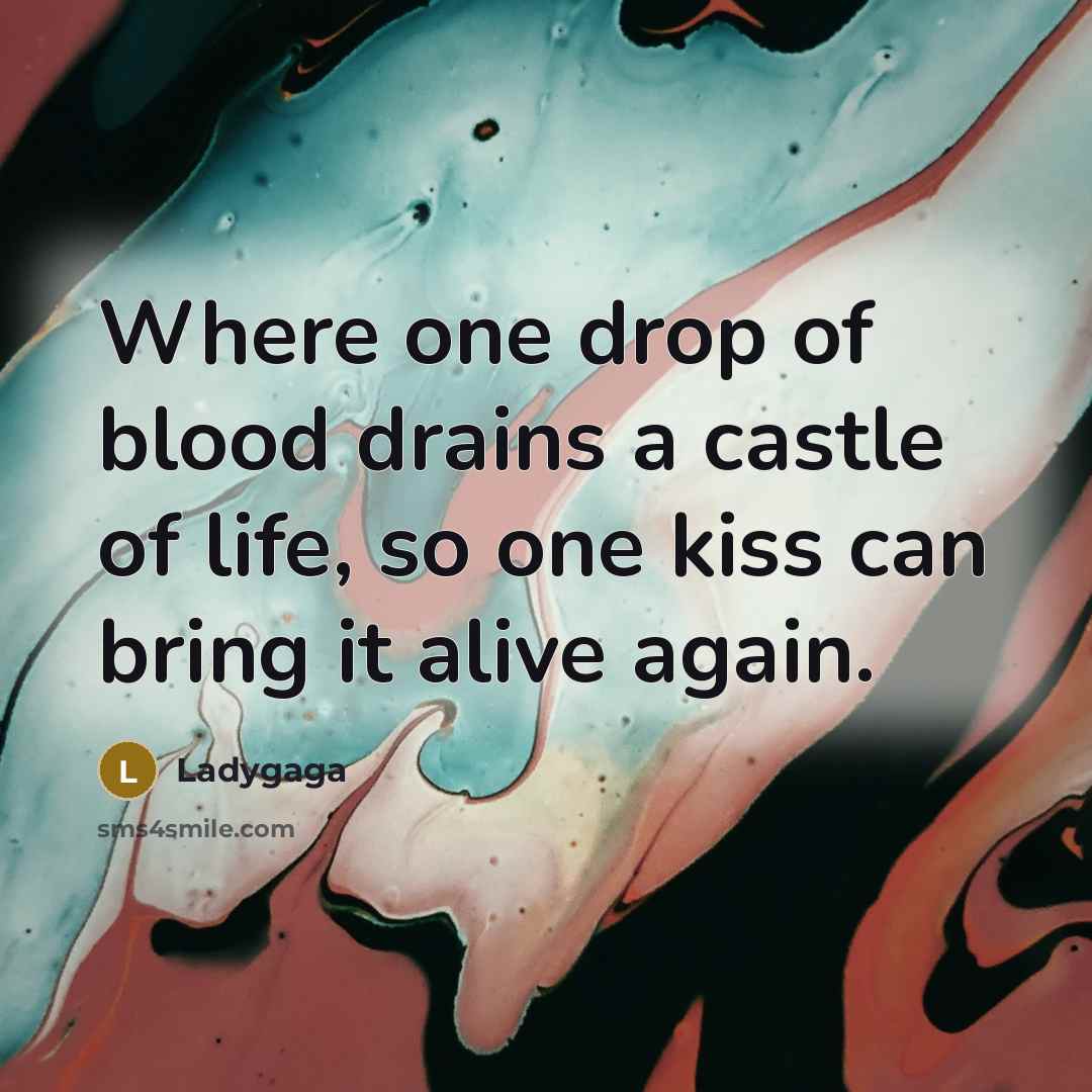 “Where one drop of blood drains a castle of life,…” quote by Ladygaga