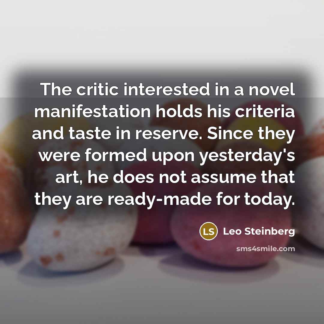 “The critic interested in a novel manifestation holds his criteria…” quote by Leo Steinberg