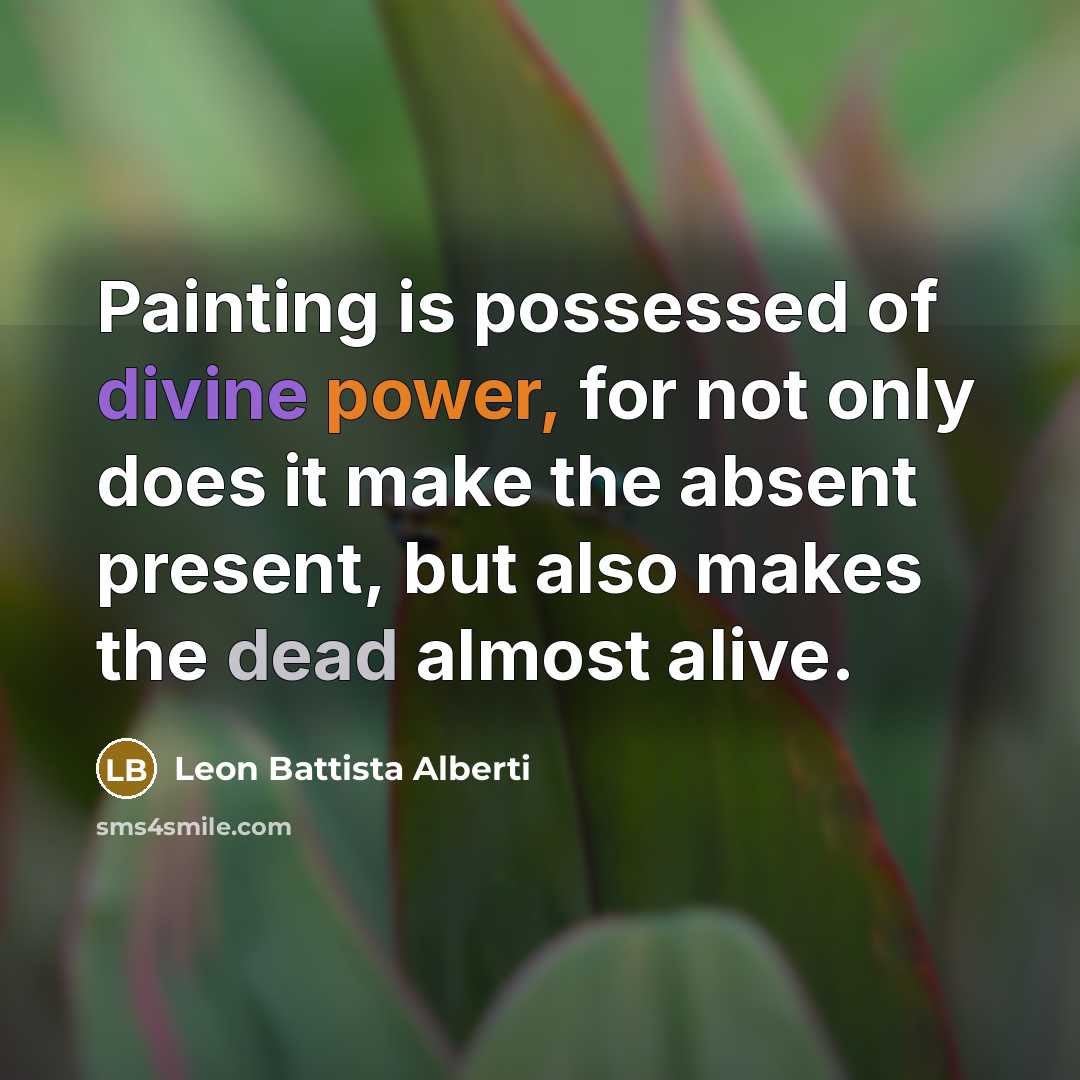 “Painting is possessed of divine power, for not only does…” quote by Leon Battista Alberti