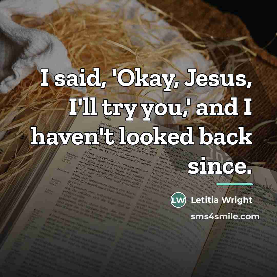 “I said, 'Okay, Jesus, I'll try you,' and I haven't…” quote by Letitia Wright