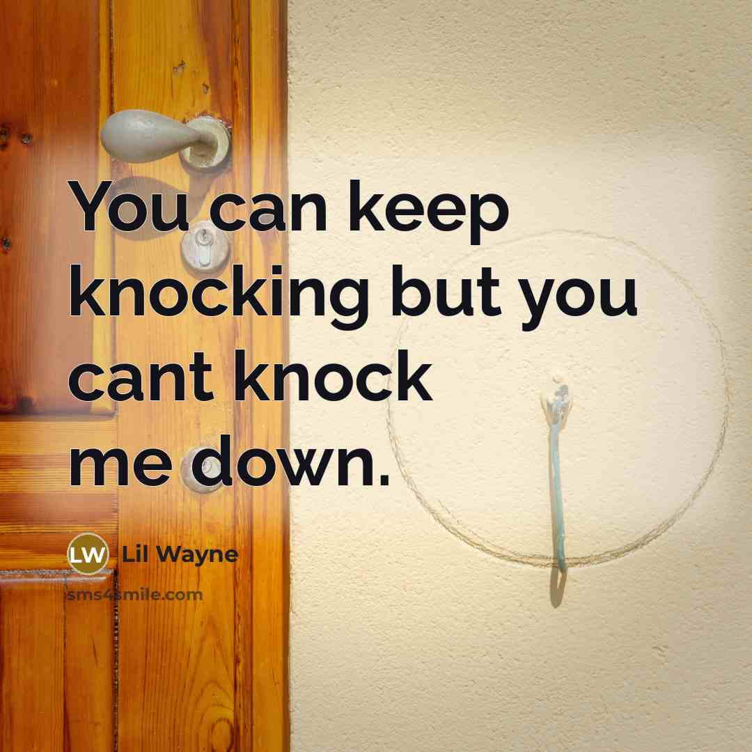 “You can keep knocking but you cant knock me down.” quote by Lil Wayne