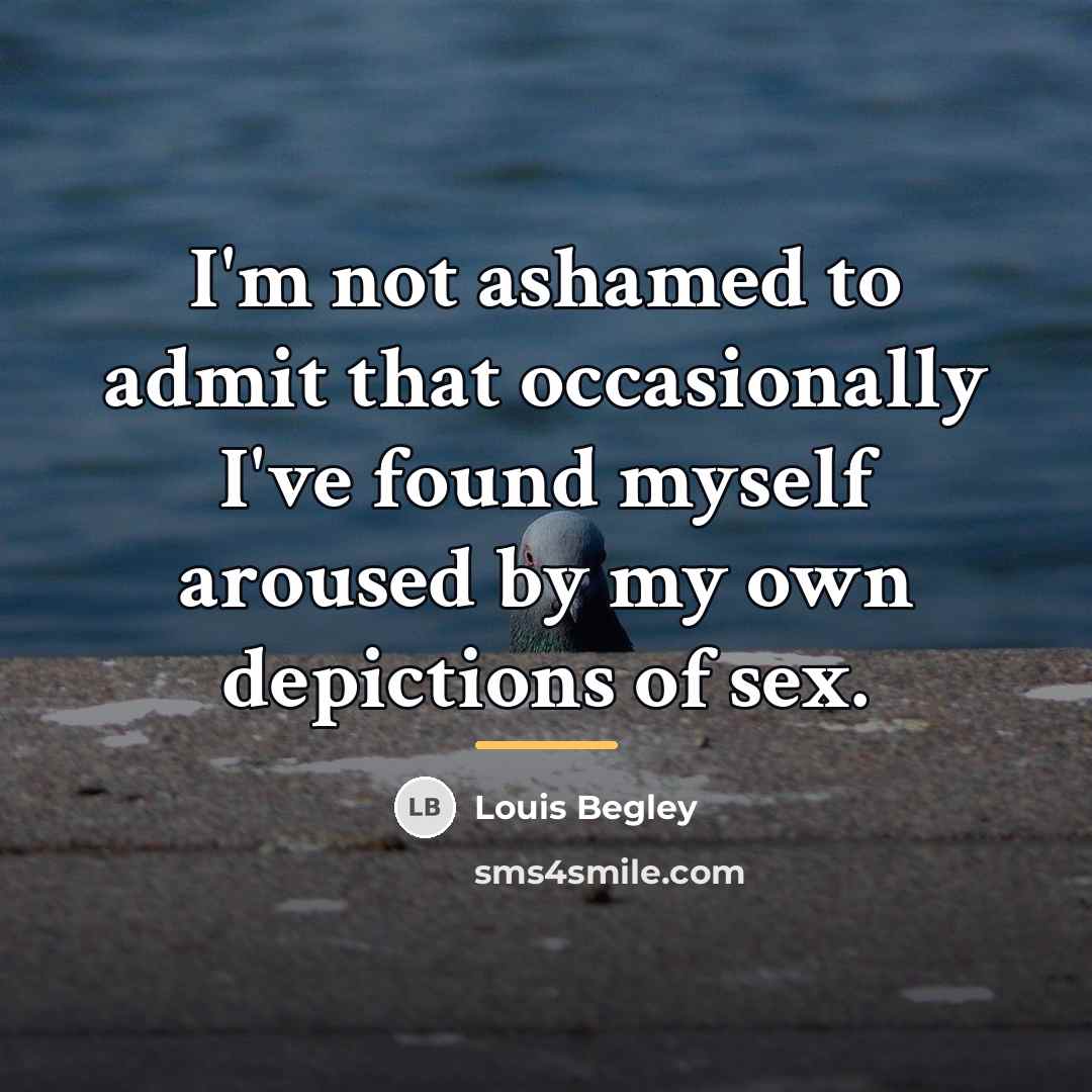 “I'm not ashamed to admit that occasionally I've found myself…” quote by Louis Begley