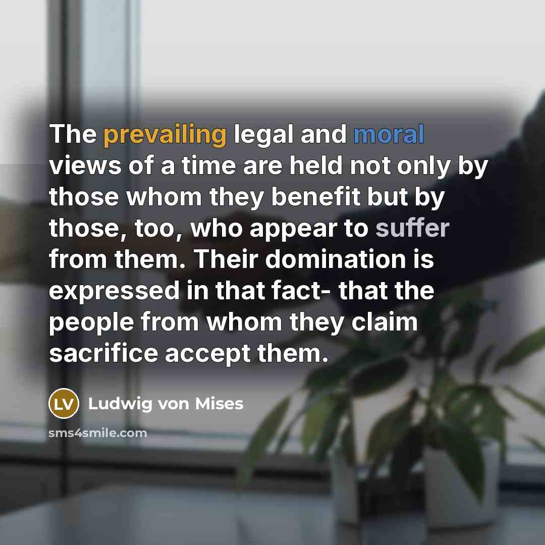 “The prevailing legal and moral views of a time are…” quote by Ludwig von Mises