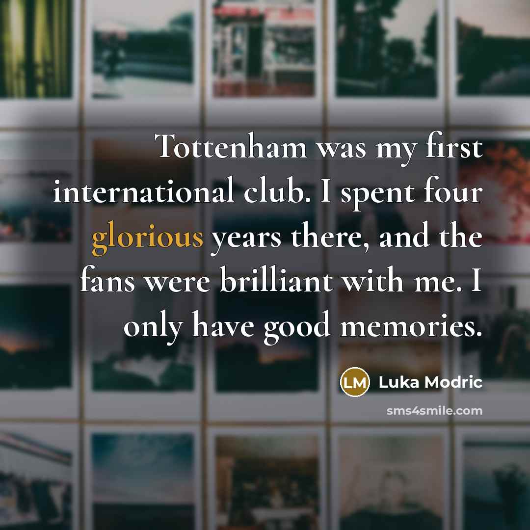 “Tottenham was my first international club. I spent four glorious…” quote by Luka Modric
