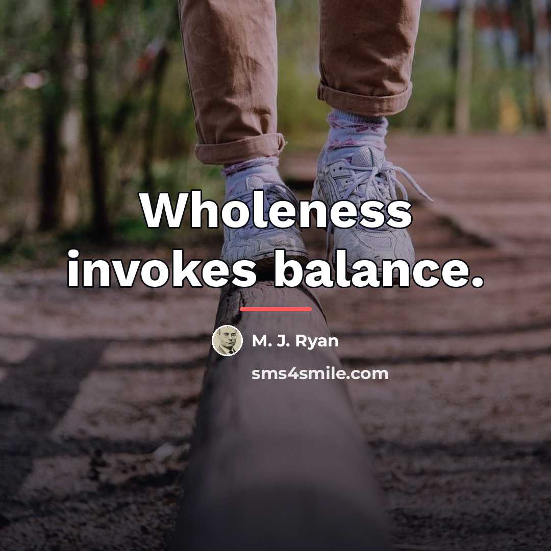 “Wholeness invokes balance.…” quote by M. J. Ryan