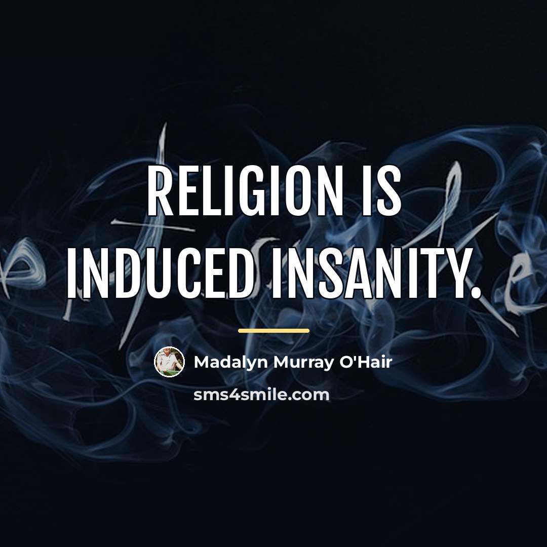 “Religion is induced insanity.…” quote by Madalyn Murray O'Hair