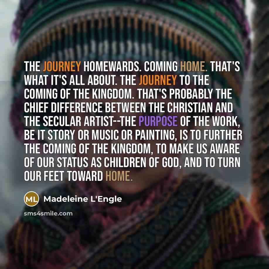 “The journey homewards. Coming home. That's what it's all about.…” quote by Madeleine L'Engle
