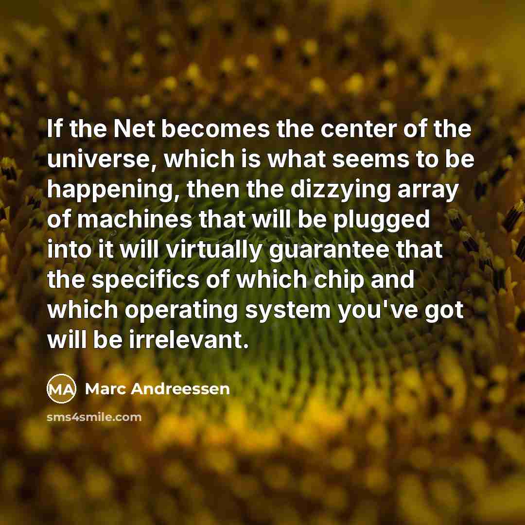 “If the Net becomes the center of the universe, which…” quote by Marc Andreessen