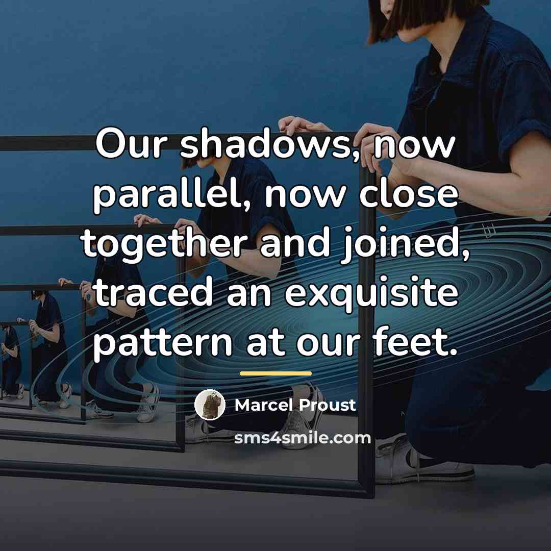 “Our shadows, now parallel, now close together and joined, traced…” quote by Marcel Proust