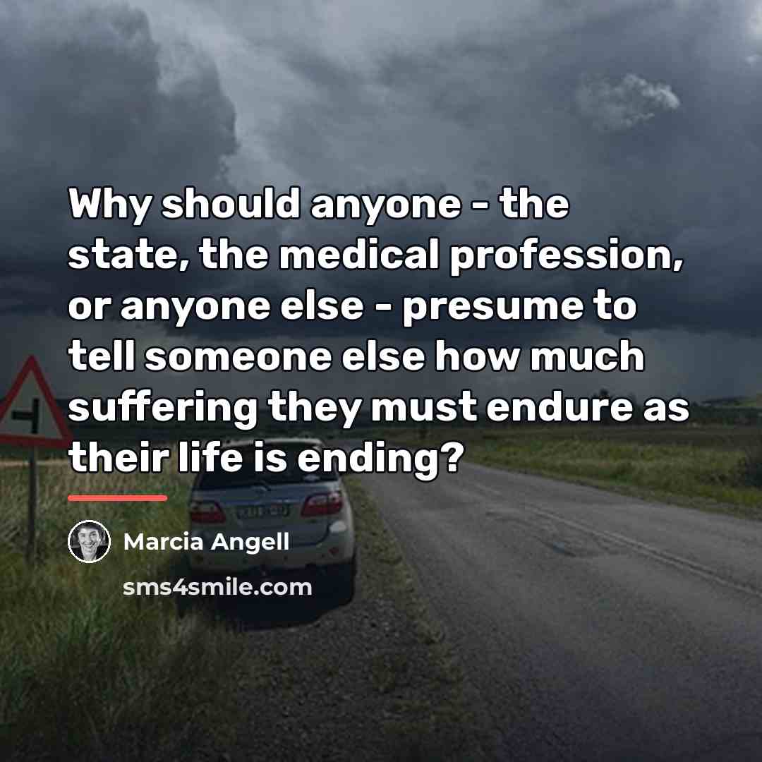 “Why should anyone - the state, the medical profession, or…” quote by Marcia Angell