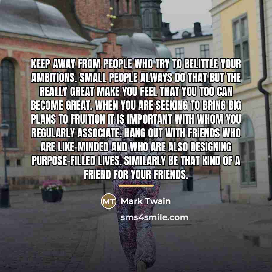 “Keep away from people who try to belittle your ambitions.…” quote by Mark Twain