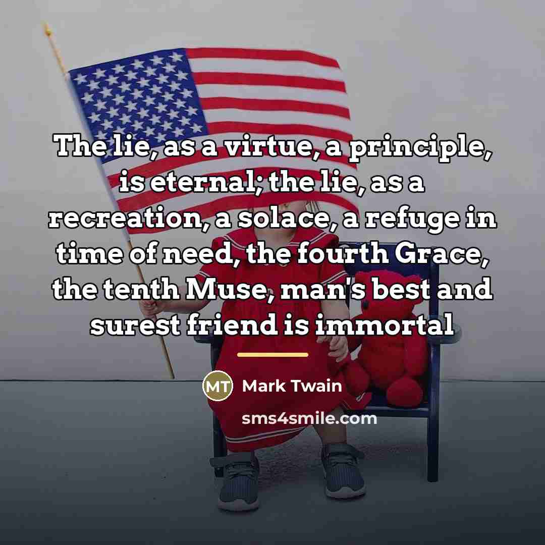 “The lie, as a virtue, a principle, is eternal; the…” quote by Mark Twain