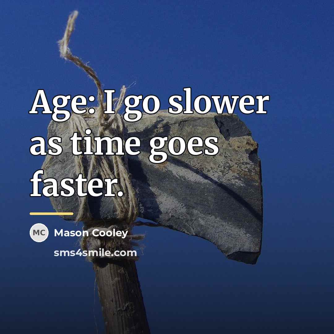 “Age: I go slower as time goes faster.…” quote by Mason Cooley