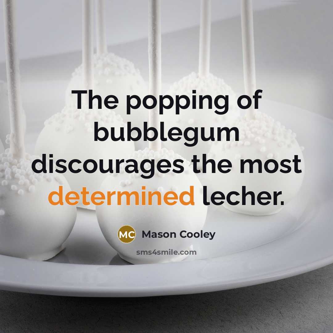 “The popping of bubblegum discourages the most determined lecher.…” quote by Mason Cooley