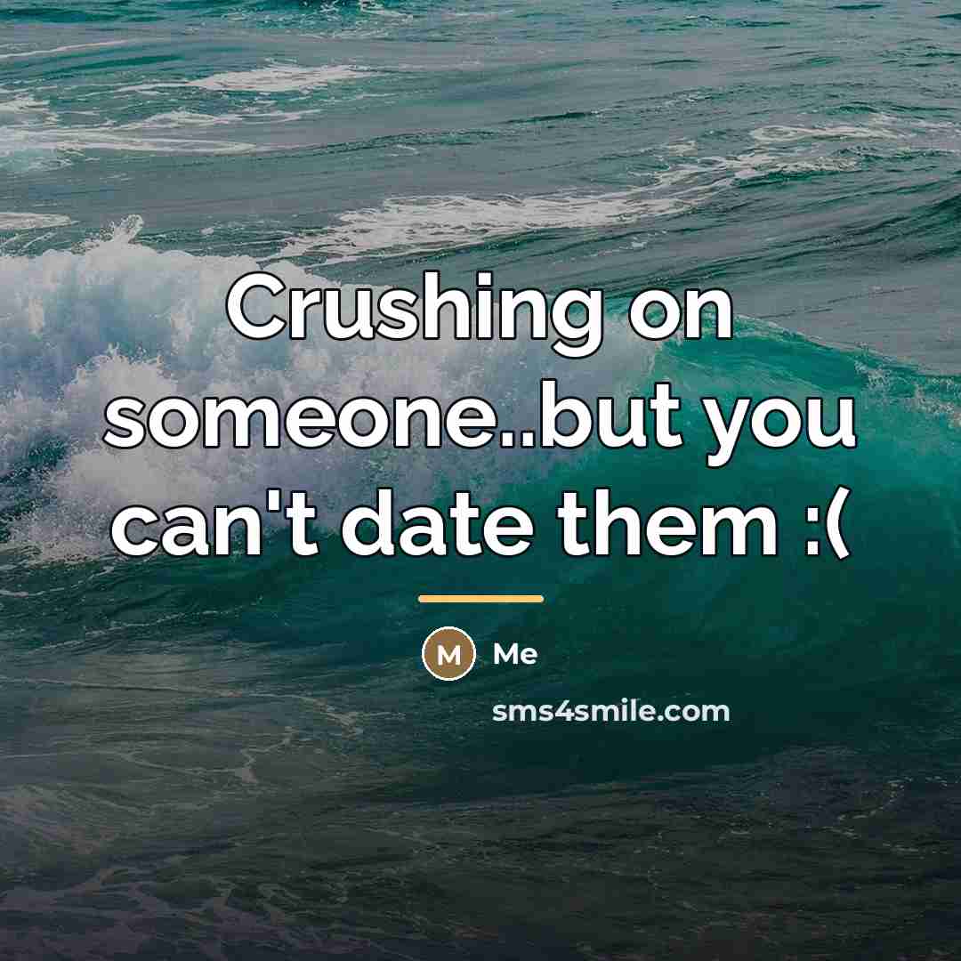 “Crushing on someone..but you can't date them :(…” quote by Me