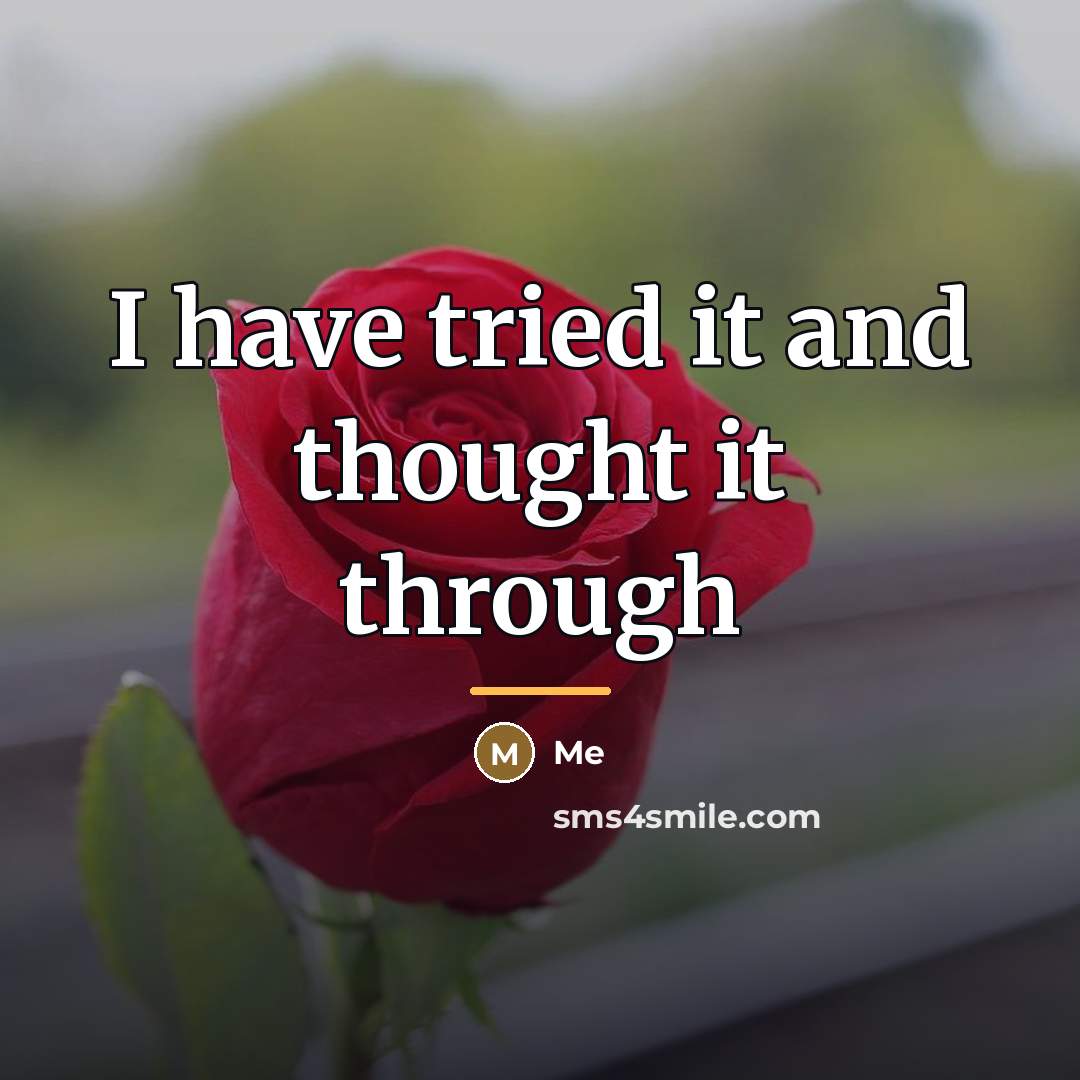 “I have tried it and thought it through…” quote by Me