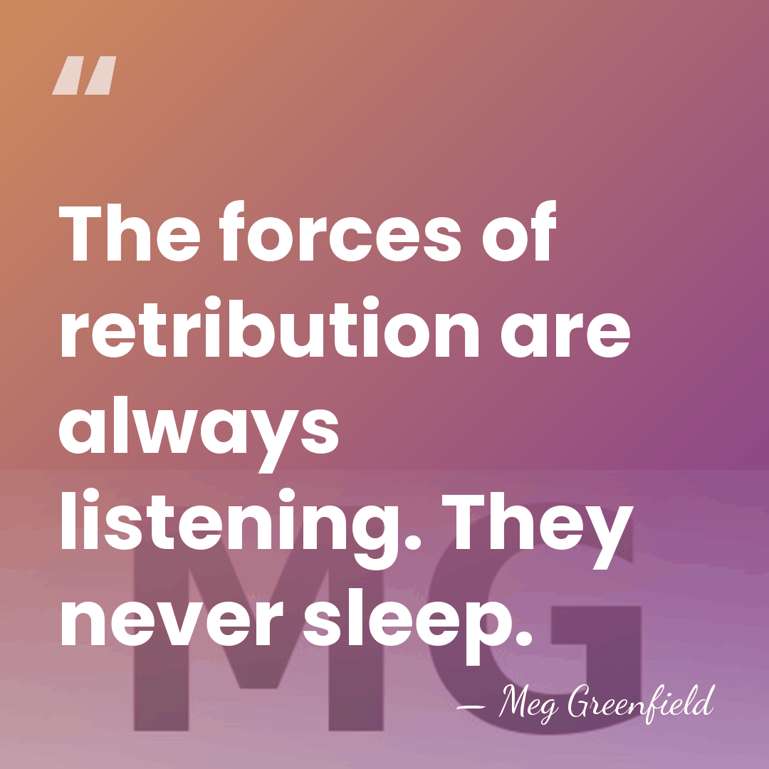The forces of retribution are always listening. They never sleep. - Meg Greenfield