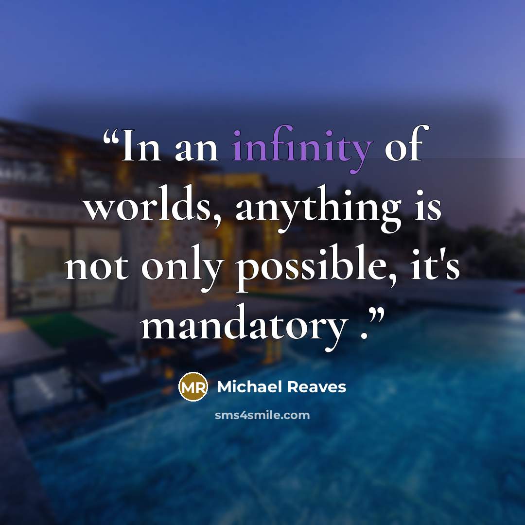 “In an infinity of worlds, anything is not only possible, it's mandatory .” quote by Michael Reaves