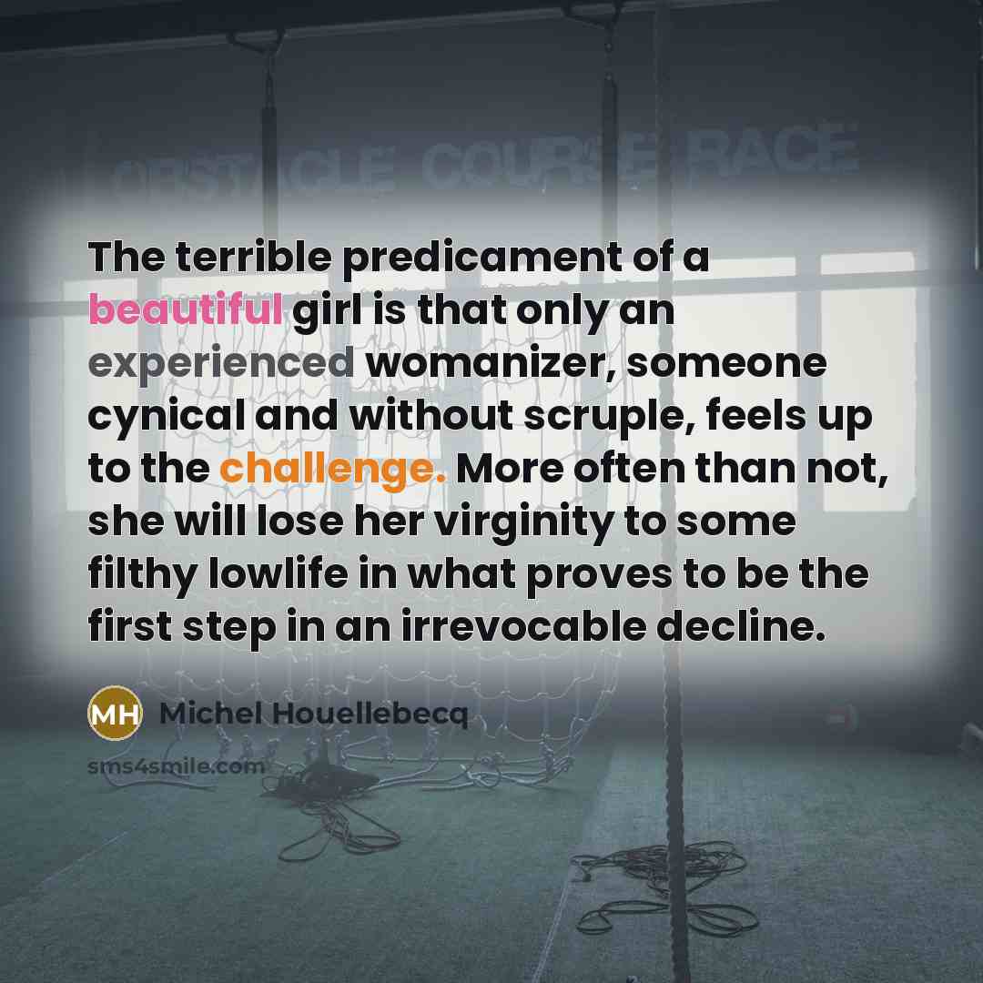 “The terrible predicament of a beautiful girl is that only…” quote by Michel Houellebecq