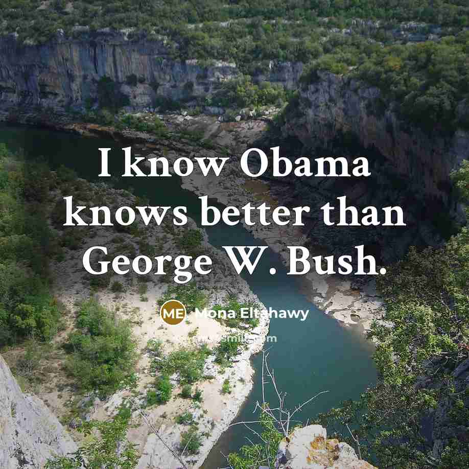 “I know Obama knows better than George W. Bush.…” quote by Mona Eltahawy