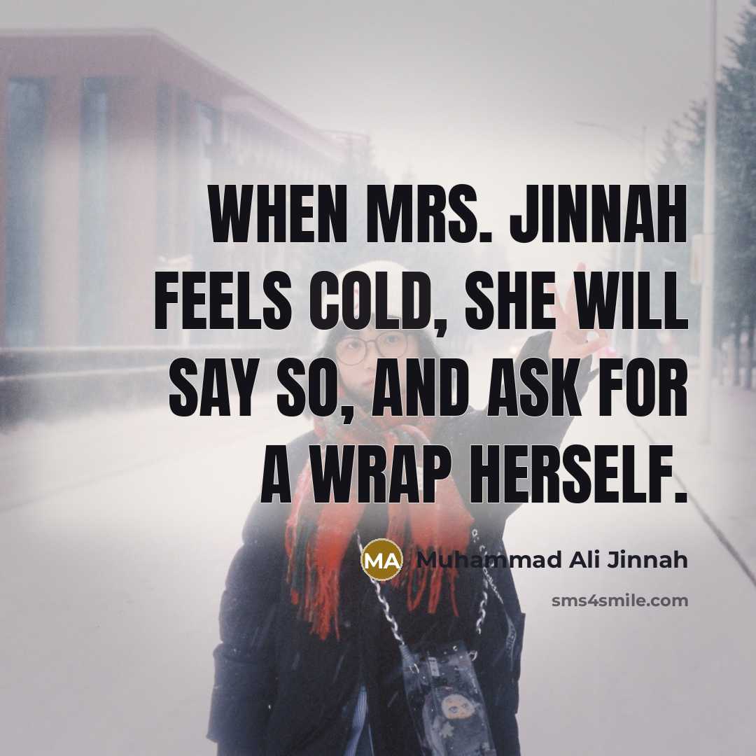 “When Mrs. Jinnah feels cold, she will say so, and…” quote by Muhammad Ali Jinnah