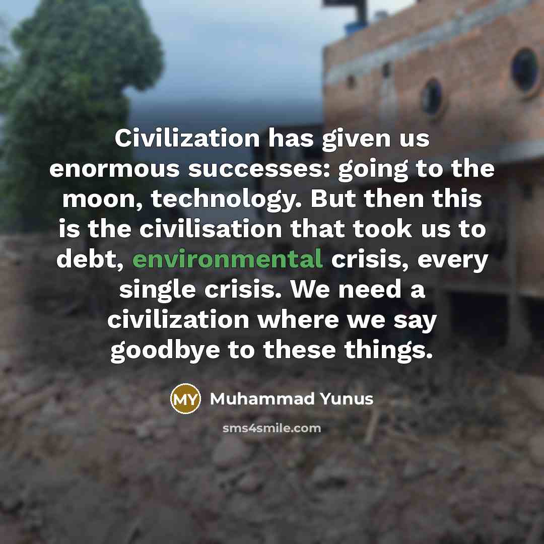 “Civilization has given us enormous successes: going to the moon,…” quote by Muhammad Yunus
