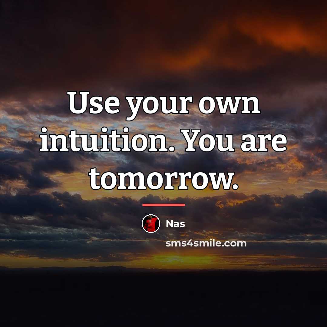 “Use your own intuition. You are tomorrow.…” quote by Nas