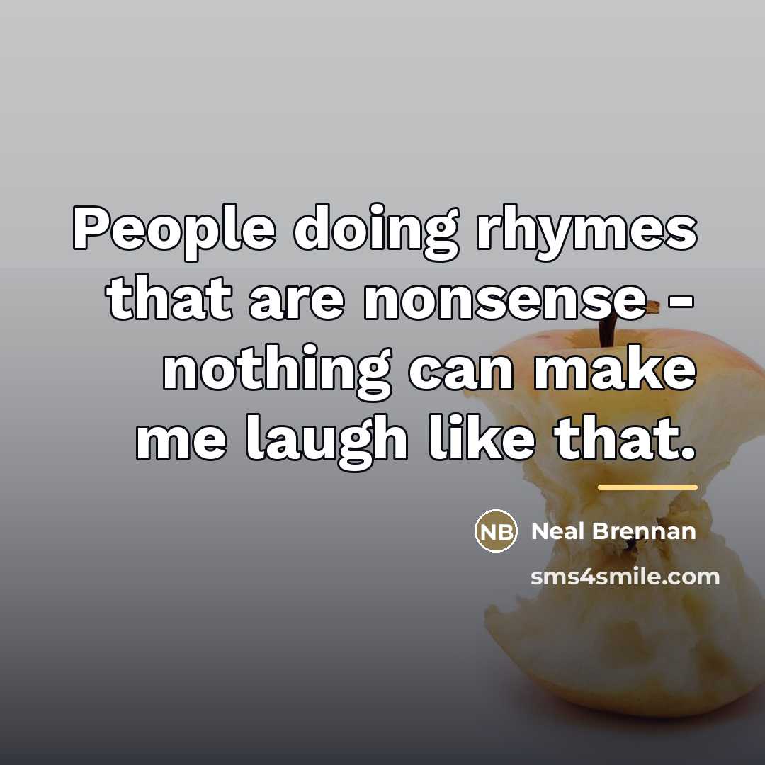 “People doing rhymes that are nonsense - nothing can make…” quote by Neal Brennan
