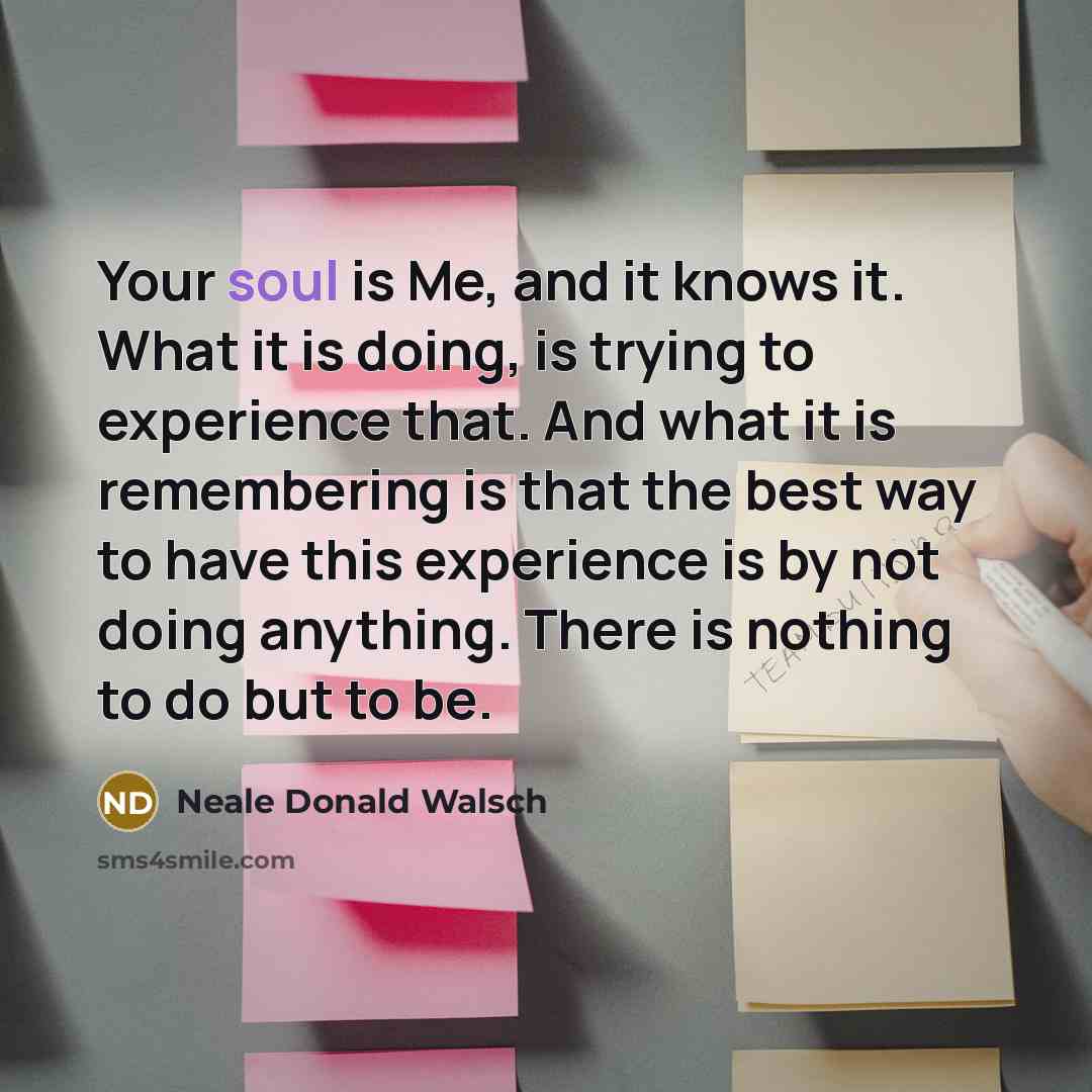 “Your soul is Me, and it knows it. What it…” quote by Neale Donald Walsch