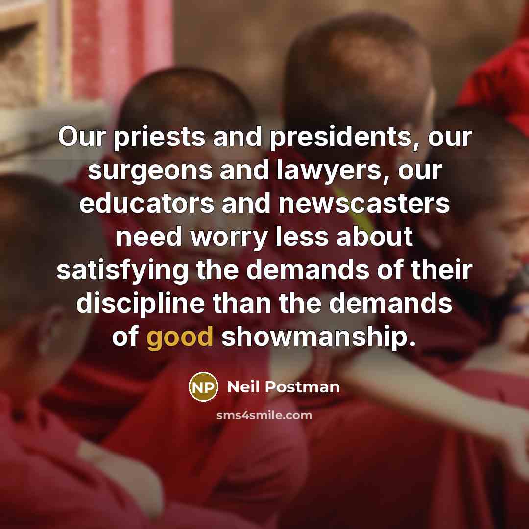 “Our priests and presidents, our surgeons and lawyers, our educators…” quote by Neil Postman