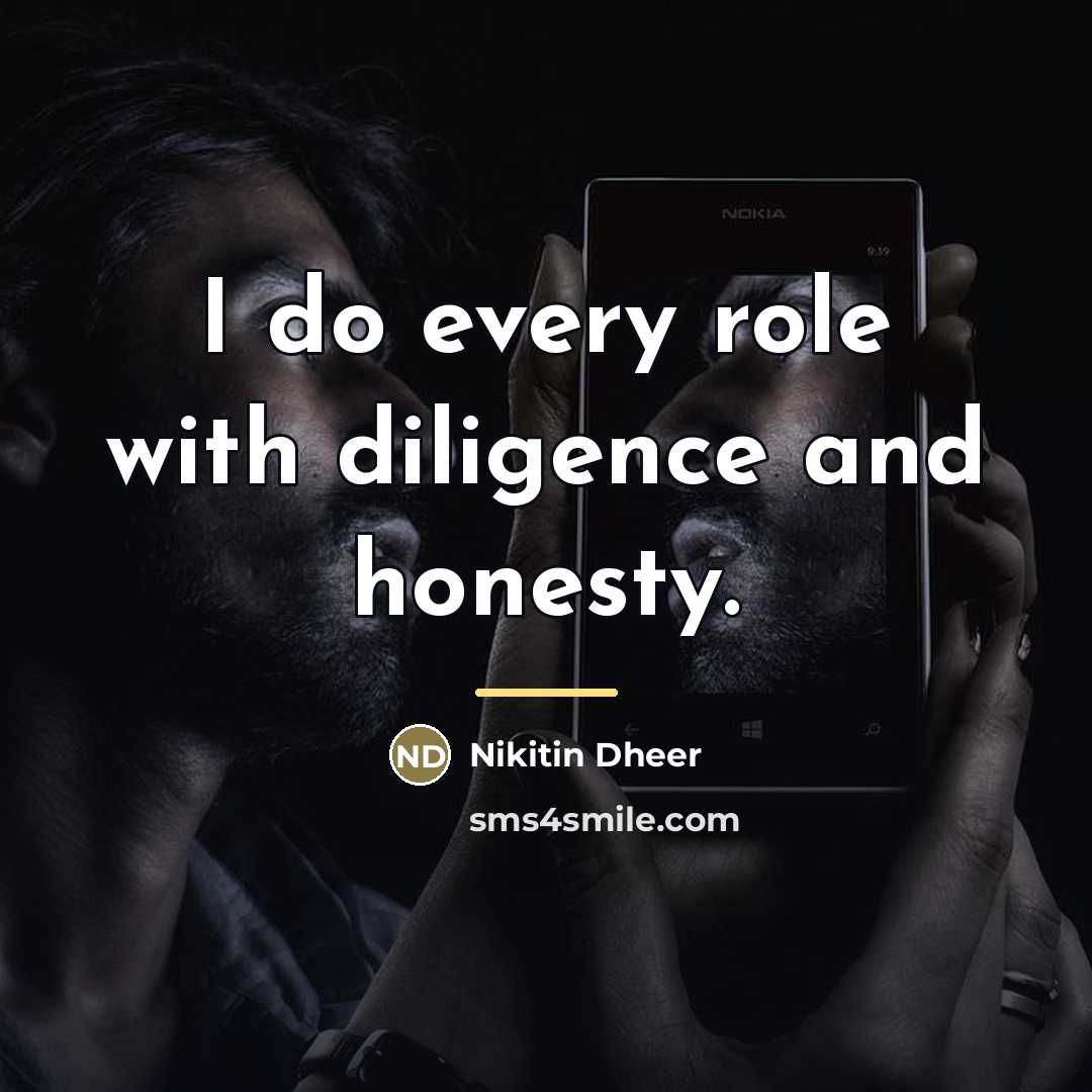 “I do every role with diligence and honesty.…” quote by Nikitin Dheer