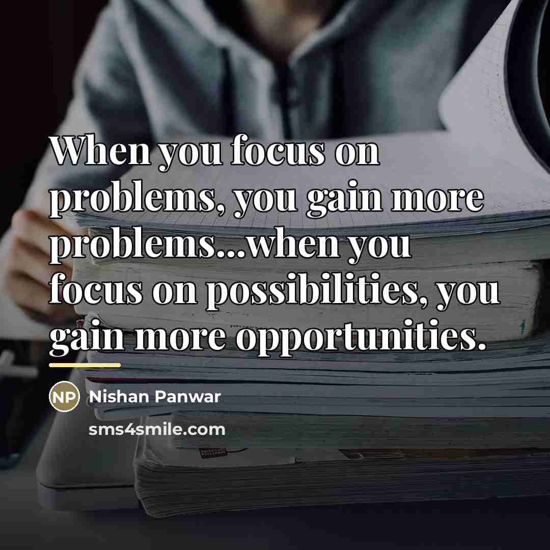“When you focus on problems, you gain more problems...when you…” quote by Nishan Panwar