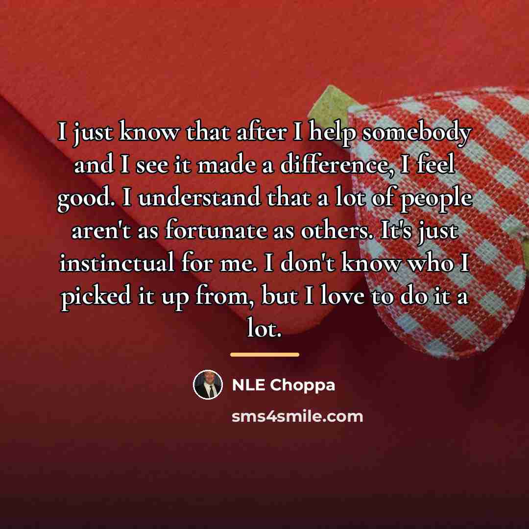 “I just know that after I help somebody and I…” quote by NLE Choppa