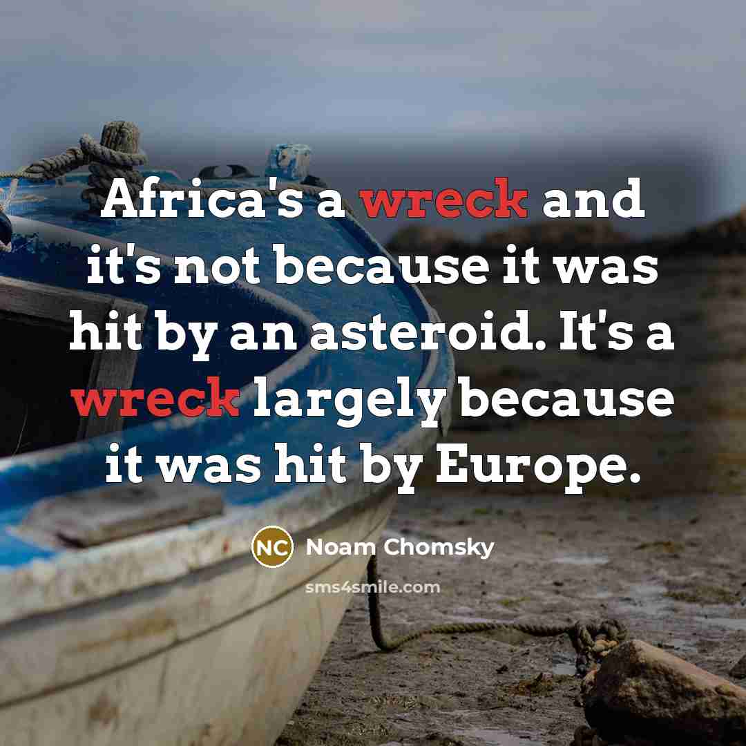 “Africa's a wreck and it's not because it was hit…” quote by Noam Chomsky