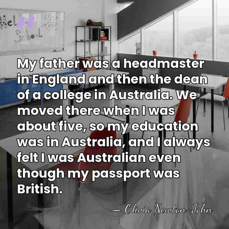 My father was a headmaster in England and then the dean of&hellip; - Olivia Newton-John