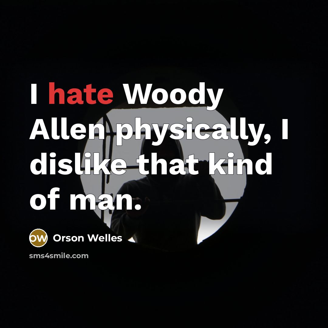 “I hate Woody Allen physically, I dislike that kind of…” quote by Orson Welles