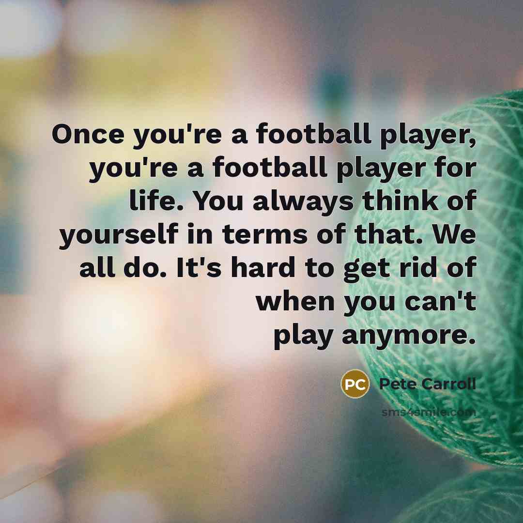 “Once you're a football player, you're a football player for…” quote by Pete Carroll