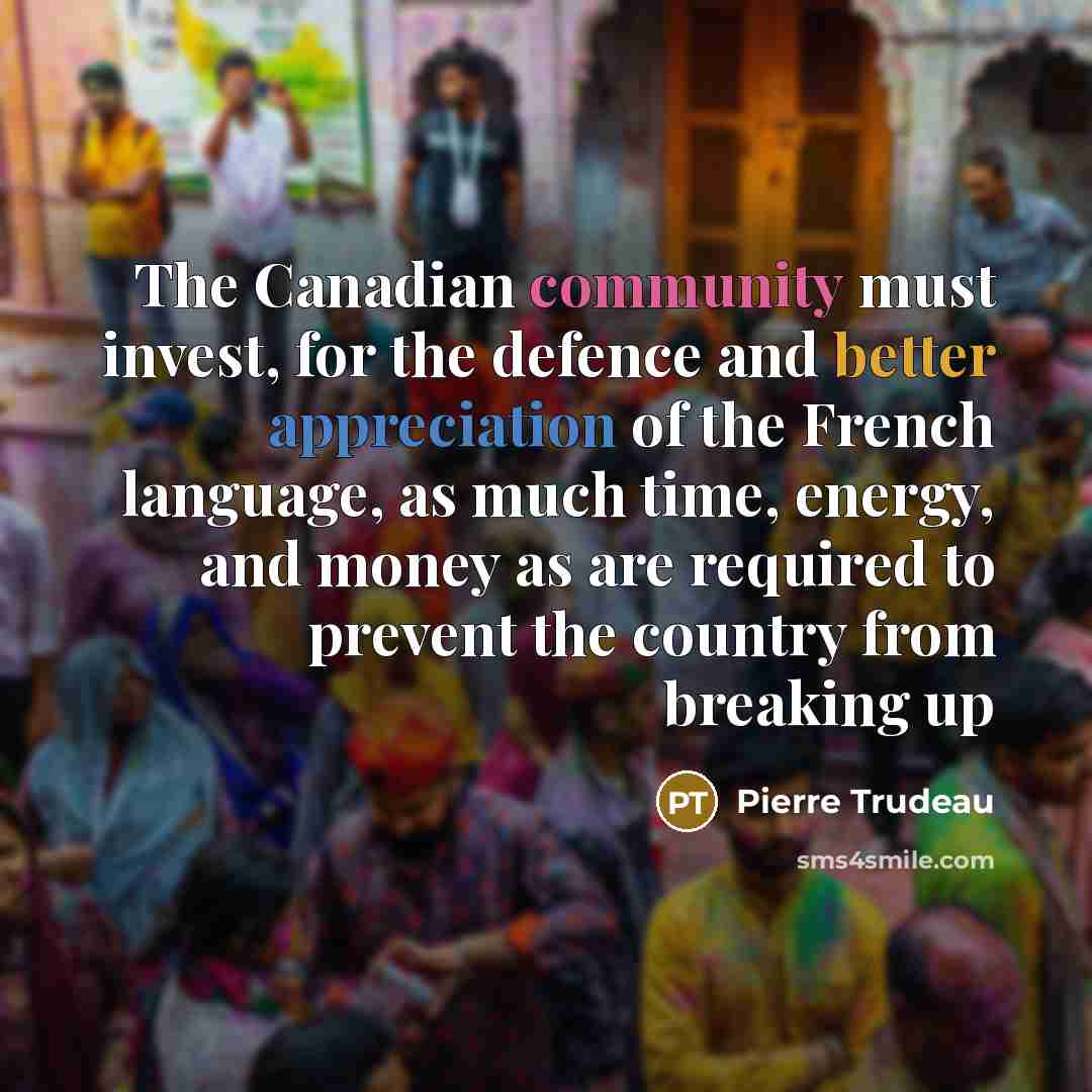 “The Canadian community must invest, for the defence and better…” quote by Pierre Trudeau