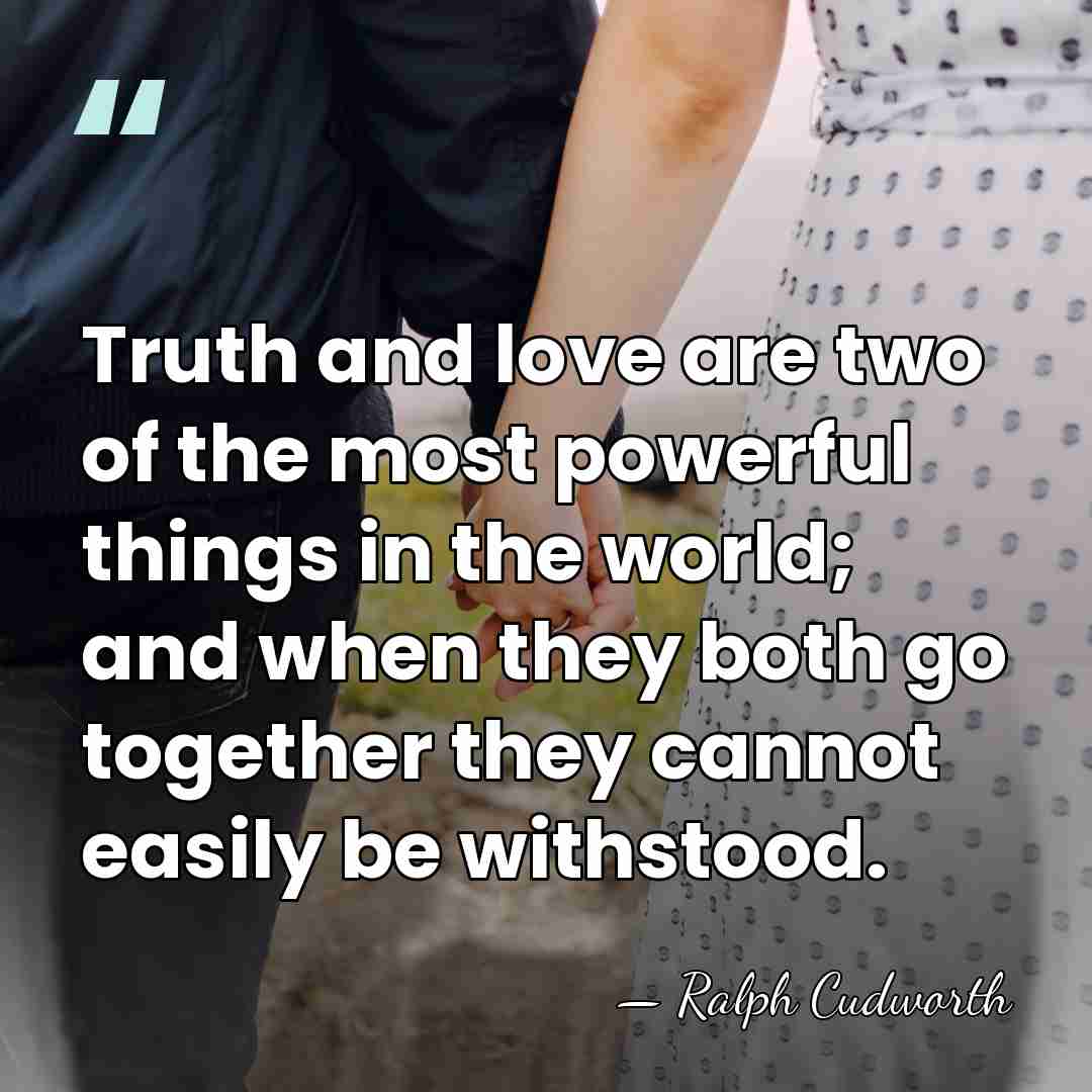 Truth and love are two of the most powerful things in the&hellip; - Ralph Cudworth