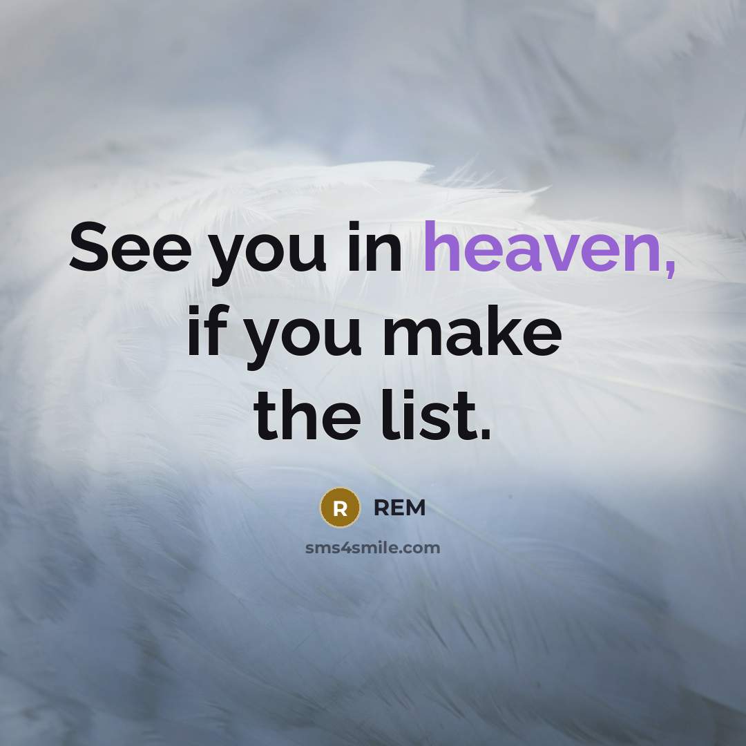 “See you in heaven, if you make the list.” quote by REM