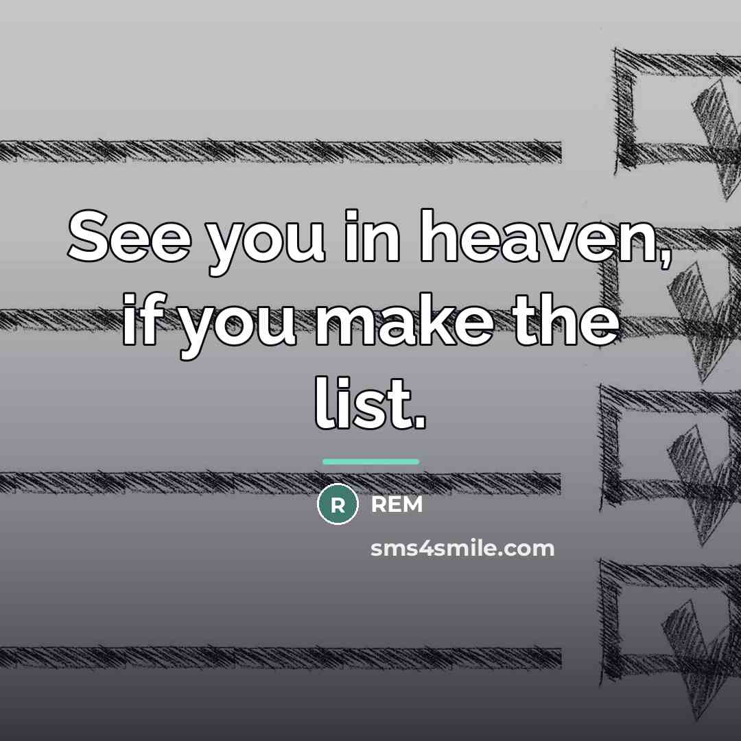 “See you in heaven, if you make the list.…” quote by REM